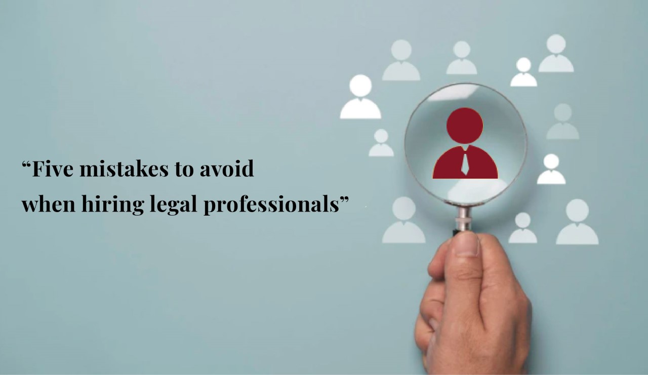 Five Mistakes To Avoid When Hiring Legal Professionals